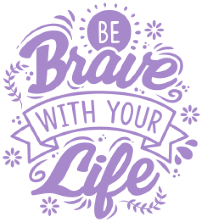 Be Brave with your Life