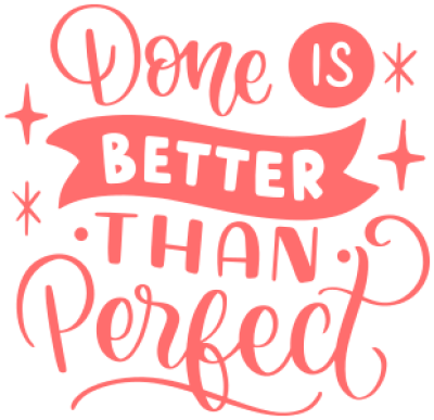 Done is better than Perfect